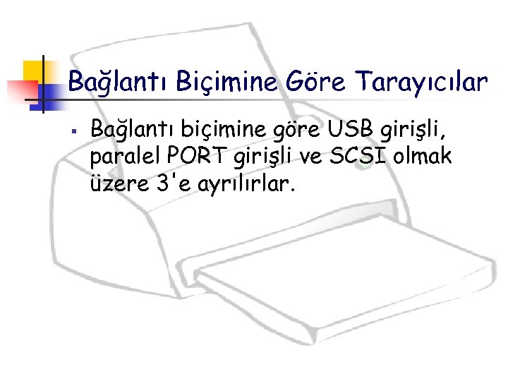 Bağlantı Biçimine Göre Tarayıcılar § Bağlantı biçimine göre USB girişli, paralel PORT girişli ve