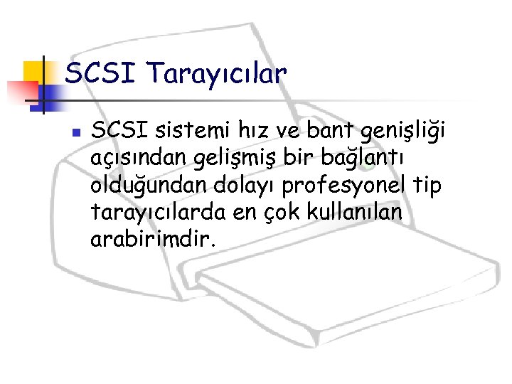 SCSI Tarayıcılar n SCSI sistemi hız ve bant genişliği açısından gelişmiş bir bağlantı olduğundan