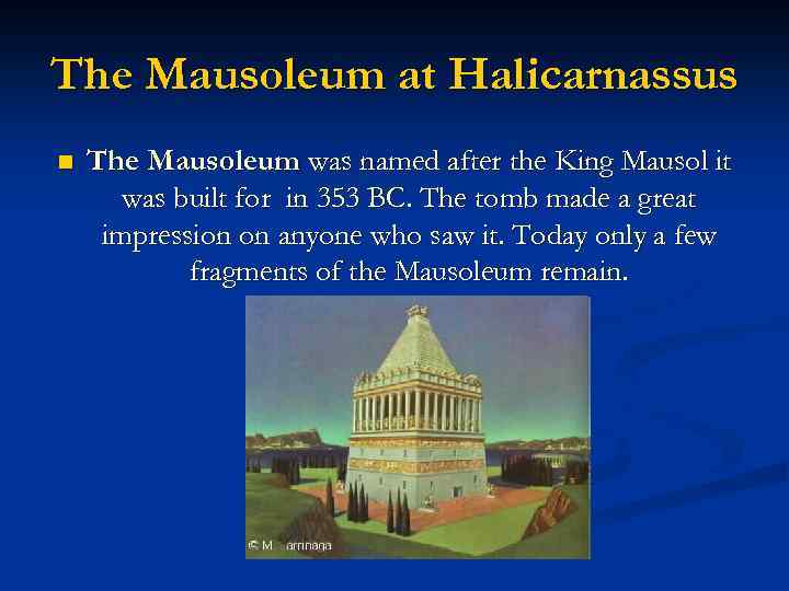 The Mausoleum at Halicarnassus n The Mausoleum was named after the King Mausol it