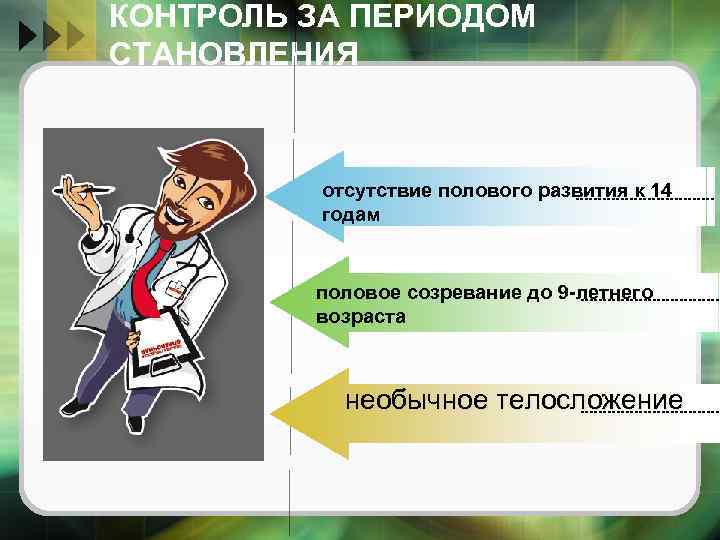 КОНТРОЛЬ ЗА ПЕРИОДОМ СТАНОВЛЕНИЯ отсутствие полового развития к 14 годам половое созревание до 9