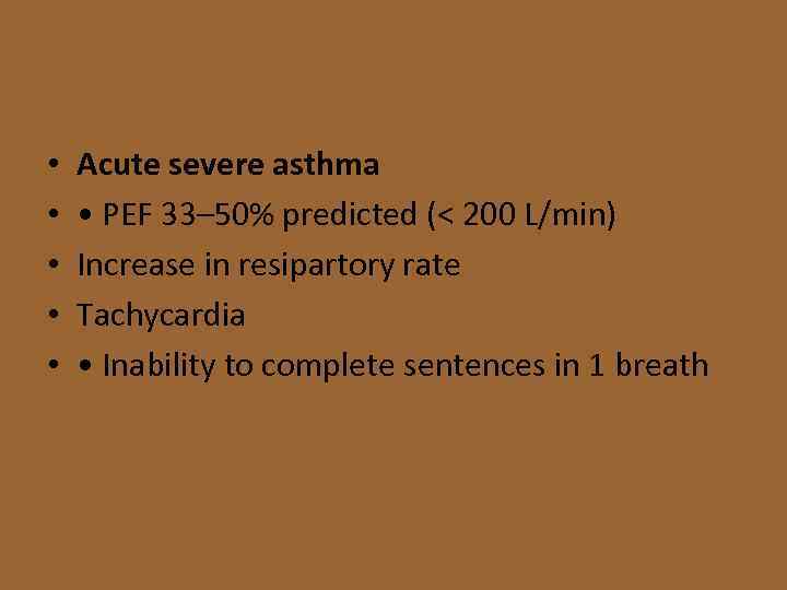  • • • Acute severe asthma • PEF 33– 50% predicted (< 200