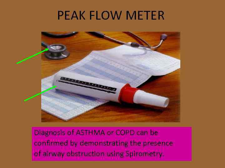PEAK FLOW METER Diagnosis of ASTHMA or COPD can be confirmed by demonstrating the