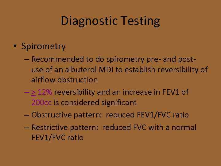 Diagnostic Testing • Spirometry – Recommended to do spirometry pre- and postuse of an