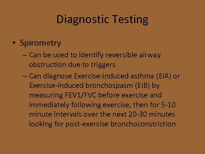 Diagnostic Testing • Spirometry – Can be used to identify reversible airway obstruction due