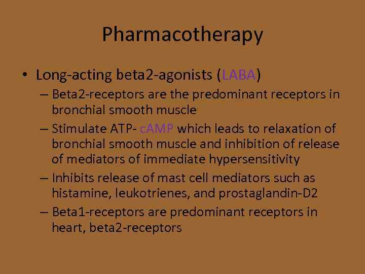 Pharmacotherapy • Long-acting beta 2 -agonists (LABA) – Beta 2 -receptors are the predominant