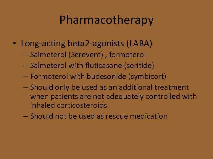 Pharmacotherapy • Long-acting beta 2 -agonists (LABA) – Salmeterol (Serevent) , formoterol – Salmeterol
