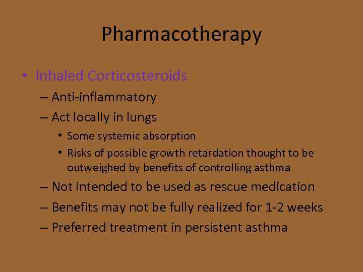 Pharmacotherapy • Inhaled Corticosteroids – Anti-inflammatory – Act locally in lungs • Some systemic