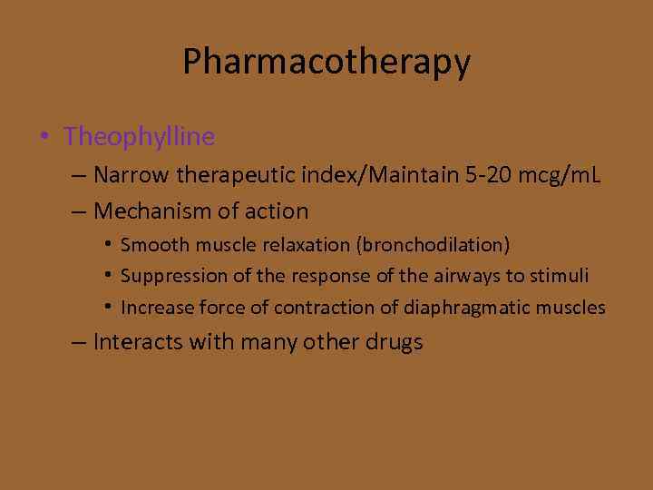 Pharmacotherapy • Theophylline – Narrow therapeutic index/Maintain 5 -20 mcg/m. L – Mechanism of