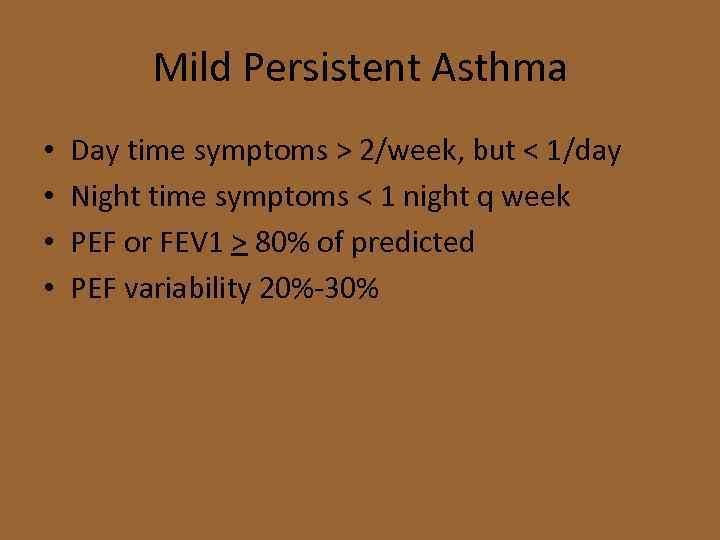 Mild Persistent Asthma • • Day time symptoms > 2/week, but < 1/day Night