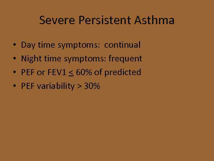 Severe Persistent Asthma • • Day time symptoms: continual Night time symptoms: frequent PEF