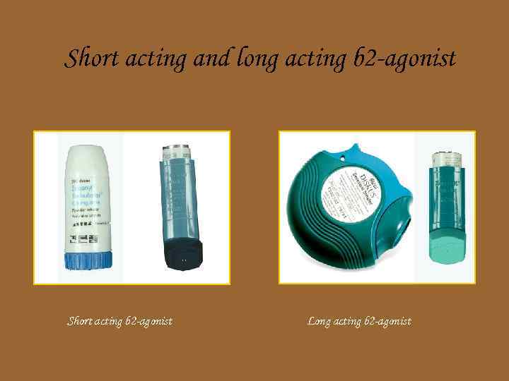 Short acting and long acting b 2 -agonist Short acting b 2 -agonist Long