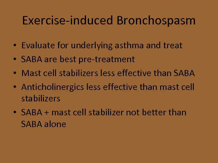 Exercise-induced Bronchospasm Evaluate for underlying asthma and treat SABA are best pre-treatment Mast cell