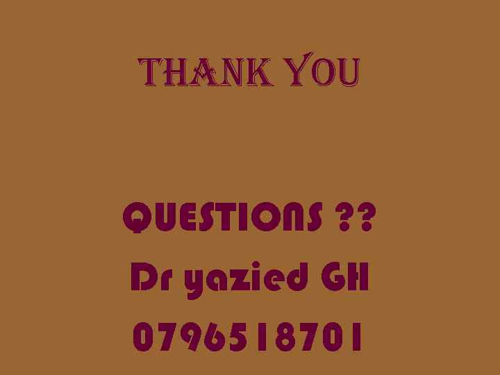 THANK YOU QUESTIONS ? ? Dr yazied GH 0796518701 