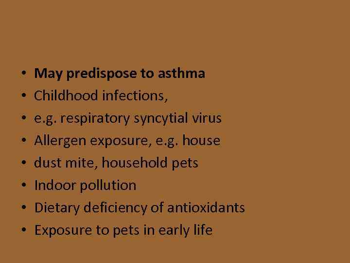  • • May predispose to asthma Childhood infections, e. g. respiratory syncytial virus