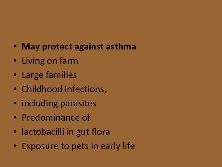  • • May protect against asthma Living on farm Large families Childhood infections,