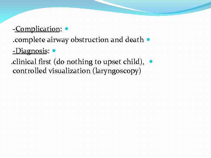 -Complication: . complete airway obstruction and death -Diagnosis: . clinical first (do nothing to