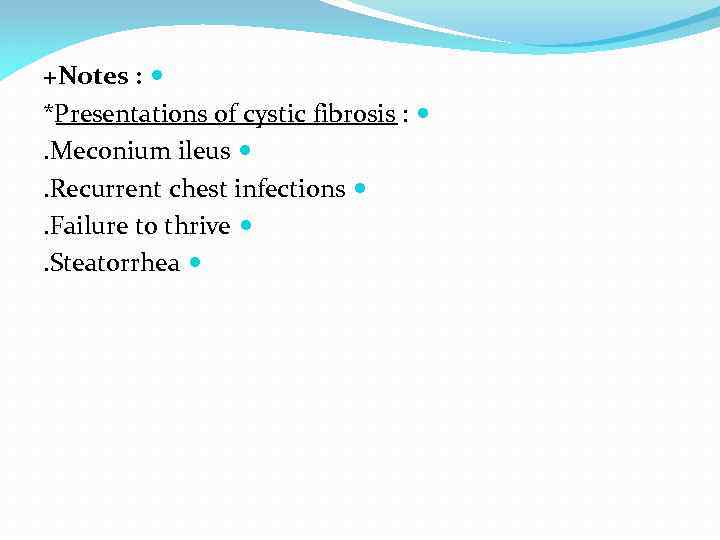 +Notes : *Presentations of cystic fibrosis : . Meconium ileus . Recurrent chest infections