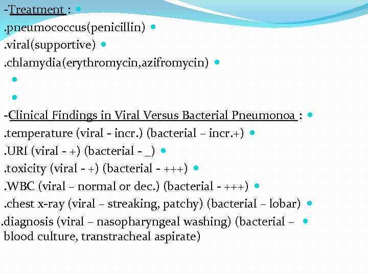 -Treatment : . pneumococcus(penicillin) . viral(supportive) . chlamydia(erythromycin, azifromycin) -Clinical Findings in Viral Versus