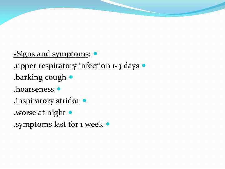 -Signs and symptoms: . upper respiratory infection 1 -3 days . barking cough .