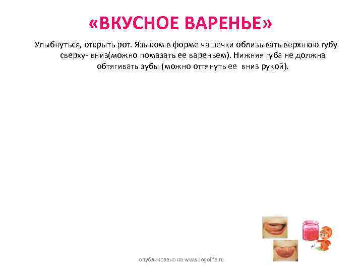  «ВКУСНОЕ ВАРЕНЬЕ» Улыбнуться, открыть рот. Языком в форме чашечки облизывать верхнюю губу сверху-