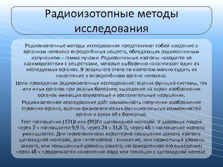 Радиоизотопные методы исследования представляют собой введение в организм человека определённых веществ, обладающих радиоактивным излучением