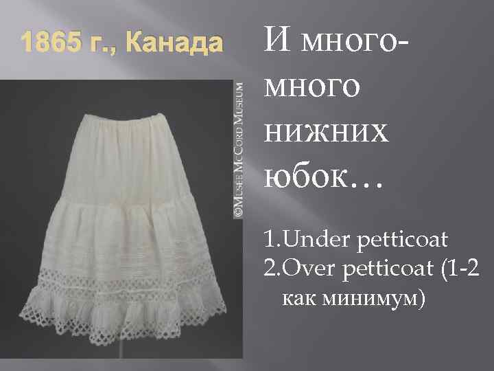 1865 г. , Канада И много нижних юбок… 1. Under petticoat 2. Over petticoat