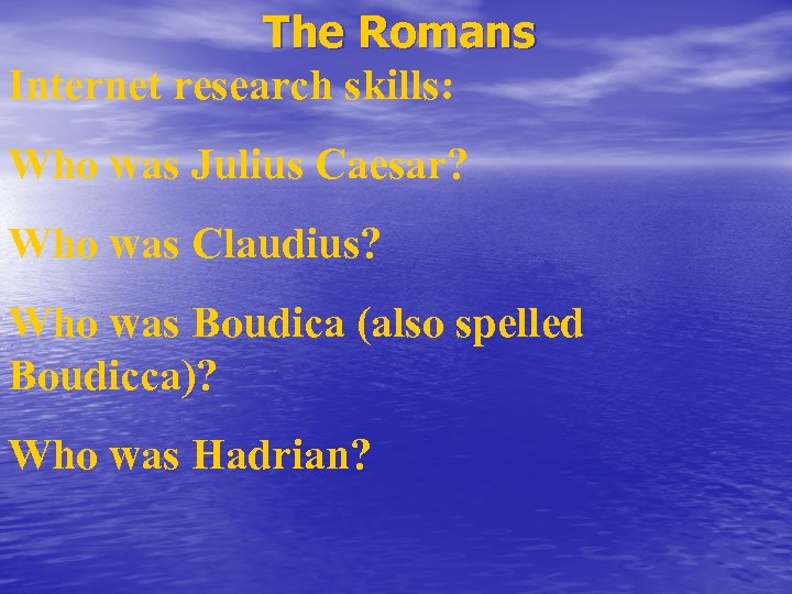 The Romans Internet research skills: Who was Julius Caesar? Who was Claudius? Who was
