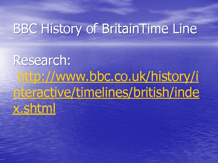 BBC History of Britain. Time Line Research: http: //www. bbc. co. uk/history/i nteractive/timelines/british/inde x.