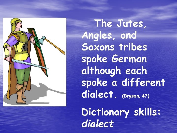 The Jutes, Angles, and Saxons tribes spoke German although each spoke a different dialect.