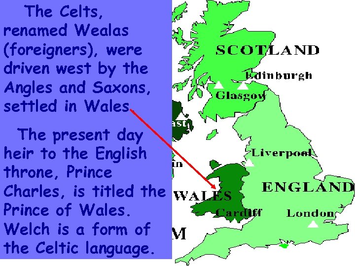 The Celts, renamed Wealas (foreigners), were driven west by the Angles and Saxons, settled