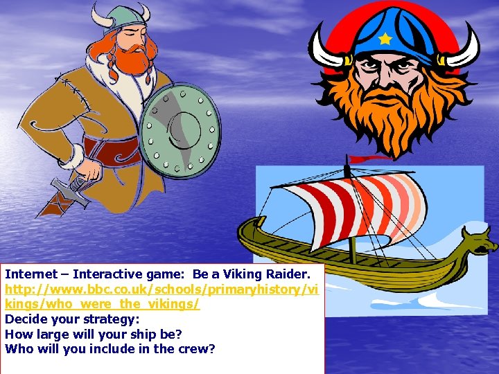 Internet – Interactive game: Be a Viking Raider. http: //www. bbc. co. uk/schools/primaryhistory/vi kings/who_were_the_vikings/