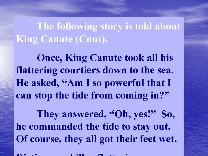 The following story is told about King Canute (Cnut). Once, King Canute took all
