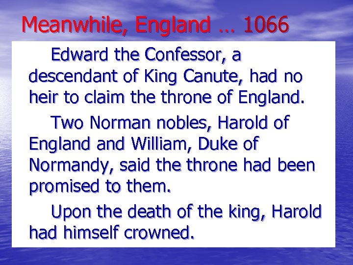 Meanwhile, England … 1066 Edward the Confessor, a descendant of King Canute, had no