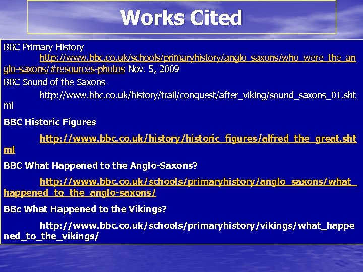 Works Cited BBC Primary History http: //www. bbc. co. uk/schools/primaryhistory/anglo_saxons/who_were_the_an glo-saxons/#resources-photos Nov. 5, 2009
