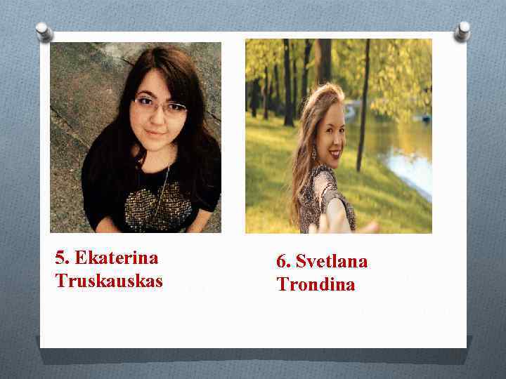 5. Ekaterina Truskas 6. Svetlana Trondina 