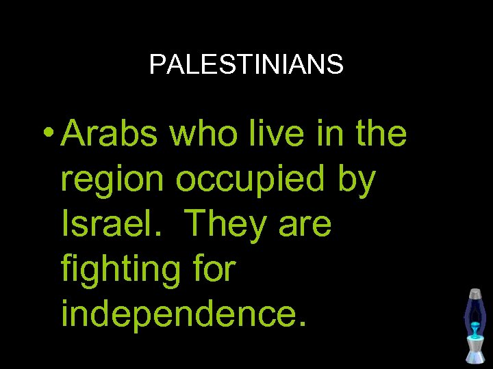 PALESTINIANS • Arabs who live in the region occupied by Israel. They are fighting