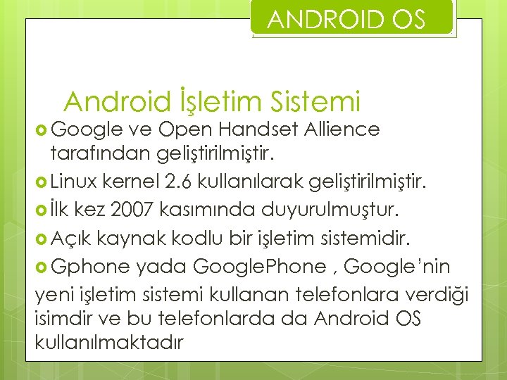 ANDROID OS Android İşletim Sistemi Google ve Open Handset Allience tarafından geliştirilmiştir. Linux kernel