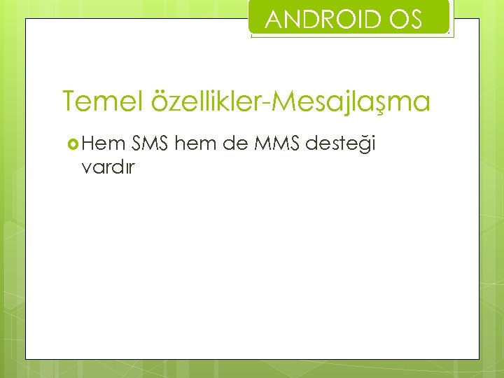 ANDROID OS Temel özellikler-Mesajlaşma Hem SMS hem de MMS desteği vardır 