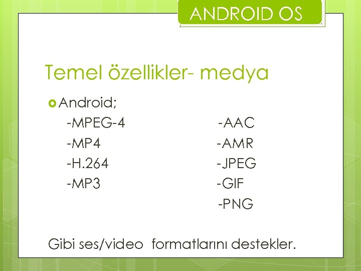 ANDROID OS Temel özellikler- medya Android; -MPEG-4 -MP 4 -H. 264 -MP 3 -AAC