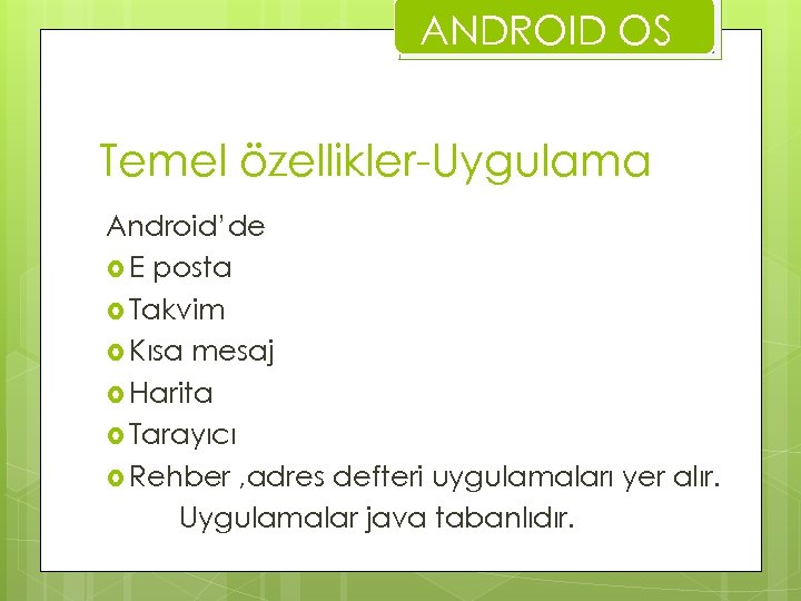 ANDROID OS Temel özellikler-Uygulama Android’de E posta Takvim Kısa mesaj Harita Tarayıcı Rehber ,