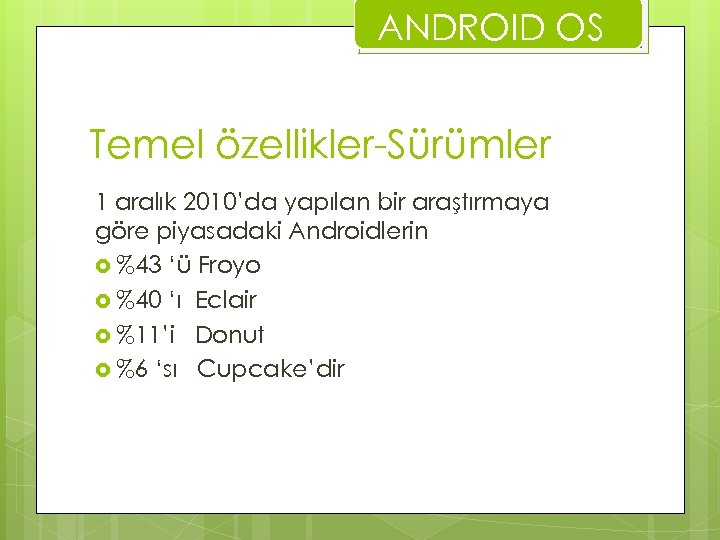 ANDROID OS Temel özellikler-Sürümler 1 aralık 2010’da yapılan bir araştırmaya göre piyasadaki Androidlerin %43