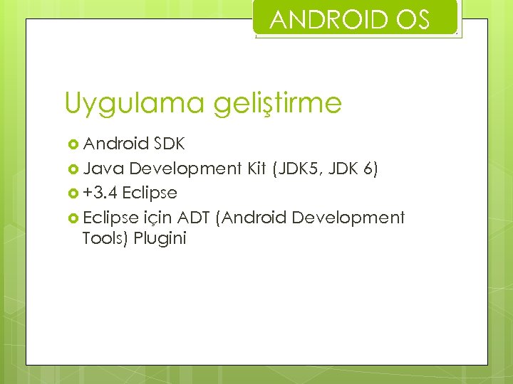 ANDROID OS Uygulama geliştirme Android SDK Java Development Kit (JDK 5, JDK 6) +3.