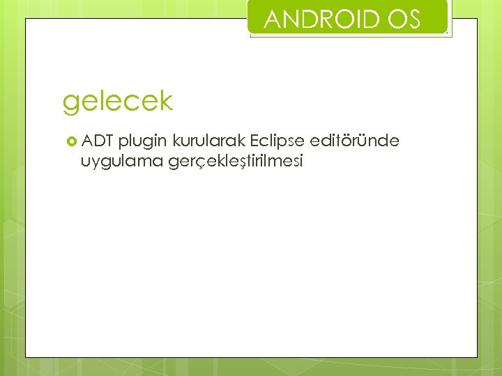 ANDROID OS gelecek ADT plugin kurularak Eclipse editöründe uygulama gerçekleştirilmesi 