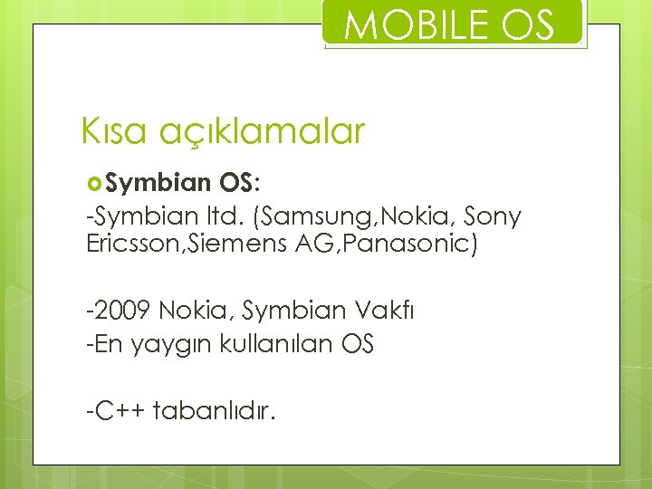 MOBILE OS Kısa açıklamalar Symbian OS: -Symbian ltd. (Samsung, Nokia, Sony Ericsson, Siemens AG,