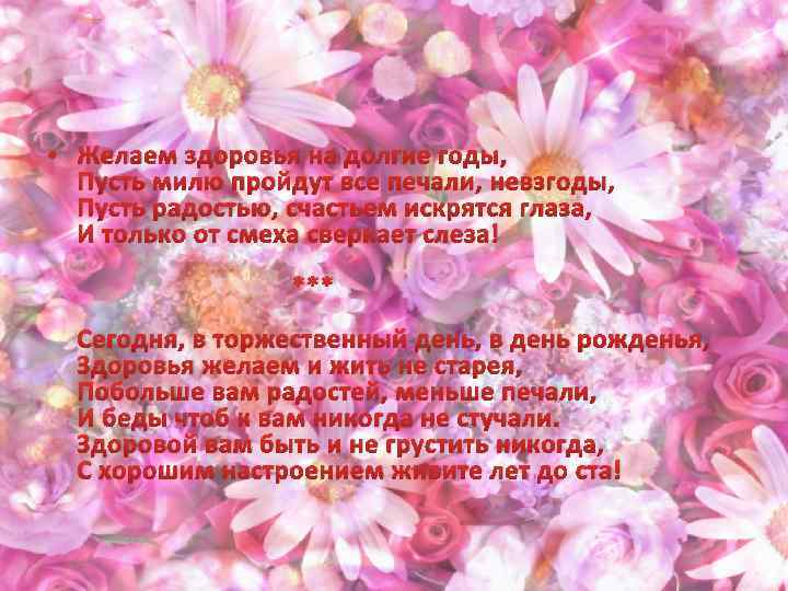  • Желаем здоровья на долгие годы, Пусть милю пройдут все печали, невзгоды, Пусть