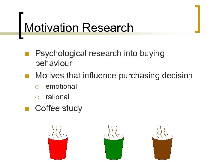 Motivation Research n n Psychological research into buying behaviour Motives that influence purchasing decision