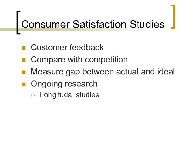 Consumer Satisfaction Studies n n Customer feedback Compare with competition Measure gap between actual