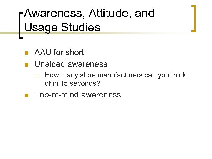 Awareness, Attitude, and Usage Studies n n AAU for short Unaided awareness ¡ n