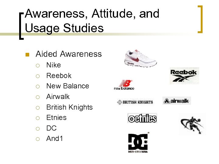 Awareness, Attitude, and Usage Studies n Aided Awareness ¡ ¡ ¡ ¡ Nike Reebok