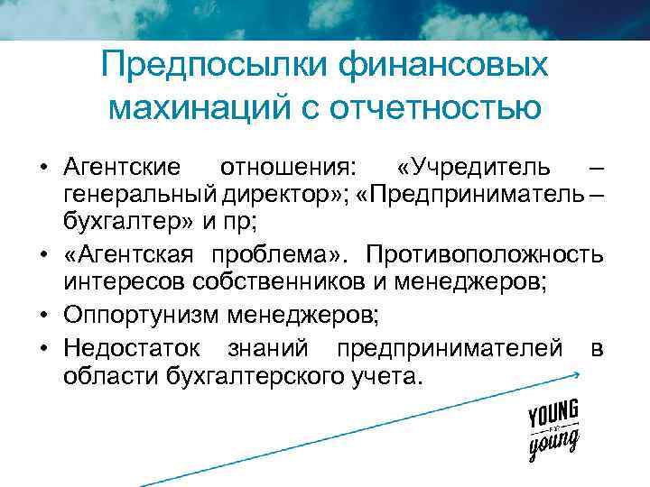 Предпосылки финансовых махинаций с отчетностью • Агентские отношения: «Учредитель – генеральный директор» ; «Предприниматель